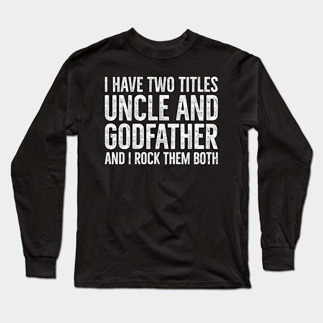 Two Titles Uncle and Godfather I Rock Them Both Long Sleeve T-Shirt by Eyes4